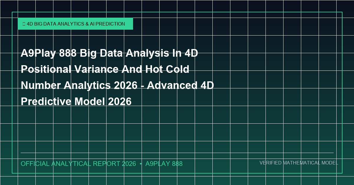 a9play 888 big data analysis in 4d positional variance and hot cold number analytics 2026 - A9Play 888 Big Data Analysis In 4D Positional Variance And Hot Cold Number Analytics 2026 - Advanced 4D Predictive Model 2026