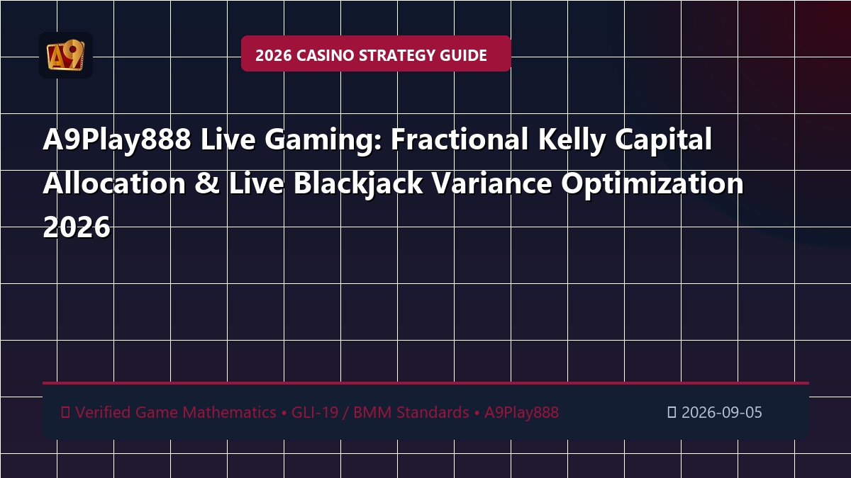 A9Play888 Live Gaming: Fractional Kelly Capital Allocation & Live Blackjack Variance Optimization 2026